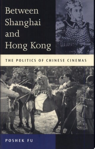 Between Shanghai and Hong Kong The Politics of Chinese Cinemas