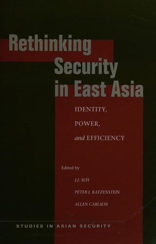 Rethinking Security in East Asia Identity, Power, and Efficiency