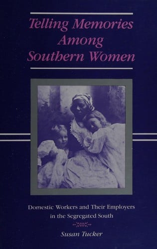 Telling Memories Among Southern Women: Domestic Workers and Their Employers in the Segregated South