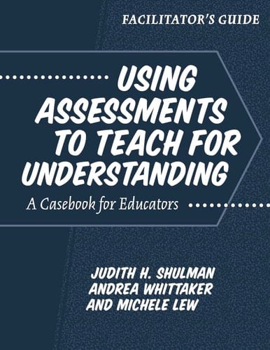 Facilitator's Guide-- Using Assessments to Teach for Understanding A Casebook for Educators