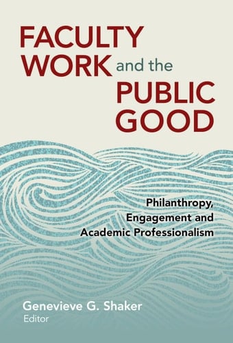 Faculty Work and the Public Good Philanthropy Engagement and Academic Professionalism