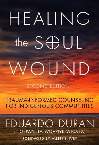 Healing the Soul Wound Trauma-Informed Counseling for Indigenous Communities
