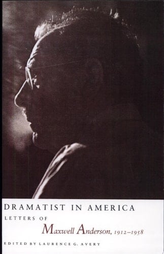 Dramatist in America Letters of Maxwell Anderson, 1912-1958