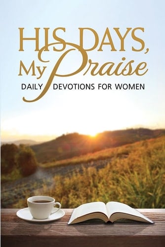 His Days, My Praise Daily Devotions for Women