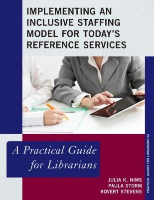 Implementing An Inclusive Staffing Model For Todays Reference Services A Practical Guide For Librarians
