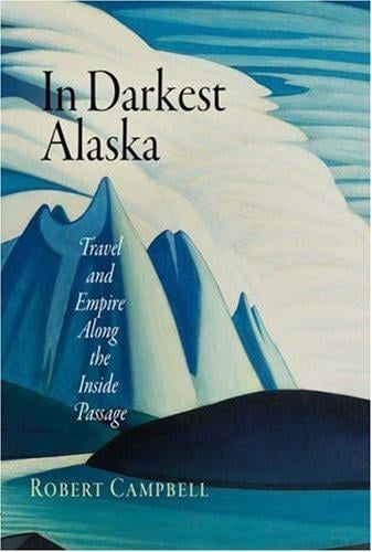 In darkest Alaska: travels and empire along the Inside Passage