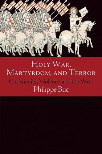 Holy War, Martyrdom, and Terror Christianity, Violence, and the West