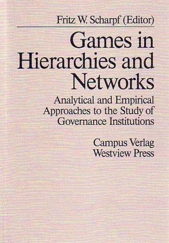 Games in Hierarchies and Networks: Analytical and Empirical Approaches to the Study of Governance Institutions (Publication Series of the, Bd. 11)