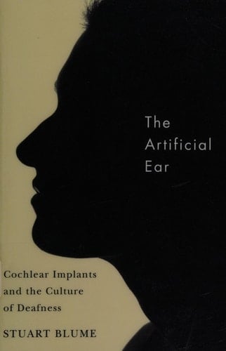 The Artificial Ear: Cochlear Implants and the Culture of Deafness