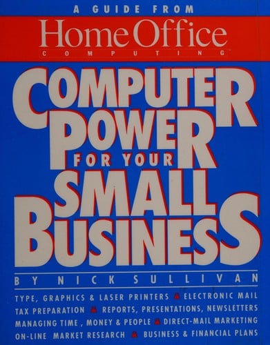 Computer Power for Your Small Business: A Guide from Home Office Computing Magazine
