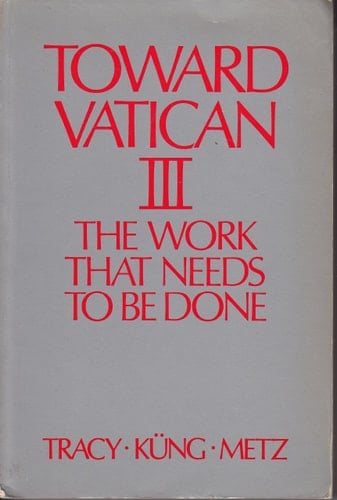 Toward Vatican III The Work that Needs to be Done