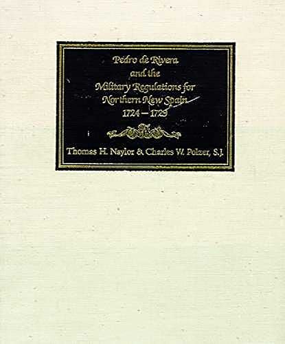 Pedro De Rivera and the Military Regulations for Northern New Spain, 1724-1729: A Documentary History of His Frontier Inspection and the Reglamento