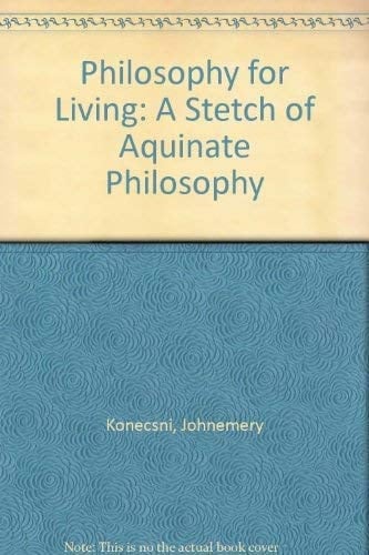 Philosophy for Living A Stetch of Aquinate Philosophy