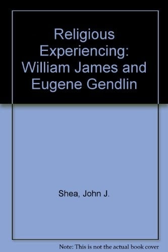 Religious Experiencing: William James and Eugene Gendlin
