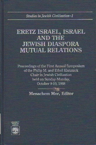 Eretz Israel, Israel and the Jewish Diaspora: Mutual Relations: Proceedings of the First Annual Symposium of the Philip M. and Ethel Klutznick Chair (Studies in Jewish Civilization)
