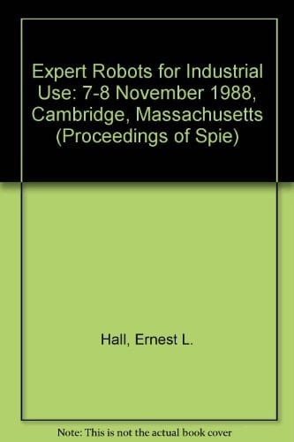 Expert Robots for Industrial Use: 7-8 November 1988, Cambridge, Massachusetts (Proceedings of Spie)