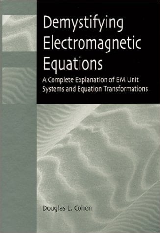 Demystifying Electromagnetic Equations: A Complete Explanation of EM Unit Systems and Equation Transformations (SPIE Press Monograph Vol. PM106)