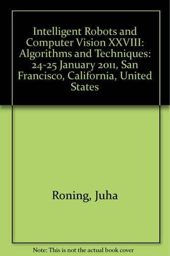 Intelligent Robots and Computer Vision XXVIII Algorithms and Techniques : 24-25 January 2011, San Francisco, California, United States
