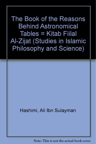 The Book of the Reasons Behind Astronomical Tables = Kitab Fiilal Al-Zijat (Studies in Islamic Philosophy and Science) (English and Arabic Edition)