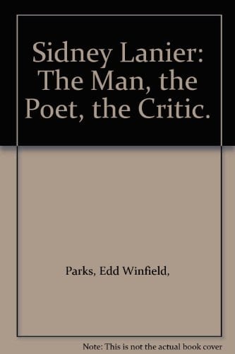 Sidney Lanier: the Man, the Poet, the Critic