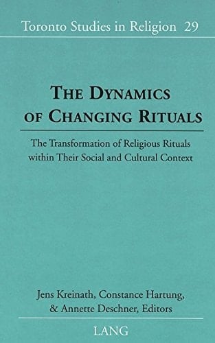 The Dynamics of Changing Rituals: The Transformation of Religious Rituals within Their Social and Cultural Context (Toronto Studies in Religion)