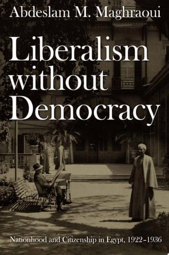 Liberalism without Democracy Nationhood and Citizenship in Egypt, 1922–1936