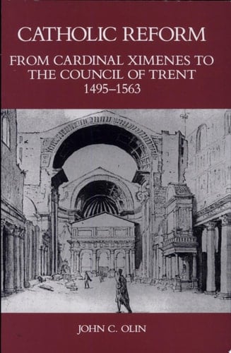 Catholic Reform From Cardinal Ximenes to the Council of Trent, 1495-1563 : an Essay with Illustrative Documents and a Brief Study of St. Ignatius Loyola