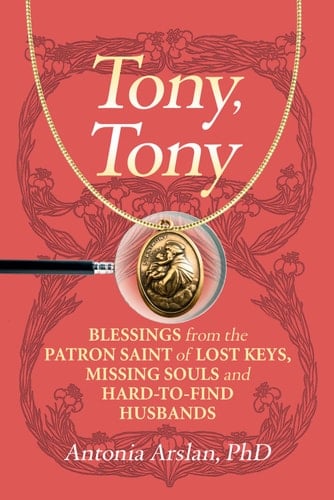 Tony, Tony: Blessings from the Patron Saint of Lost Keys, Missing Souls, and Hard-to-Find Husbands