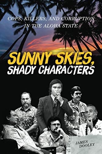 Sunny Skies, Shady Characters Cops, Killers, and Corruption in the Aloha State