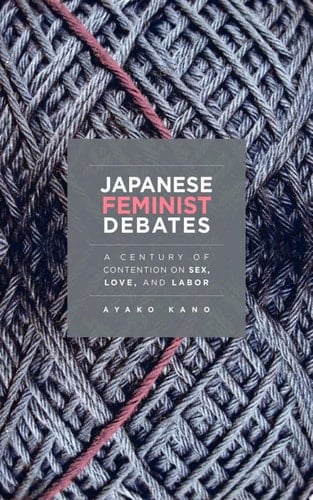 Japanese Feminist Debates A Century of Contention on Sex, Love, and Labor