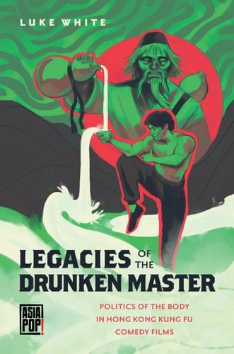 Legacies of the Drunken Master Politics of the Body in Hong Kong Kung Fu Comedy Films