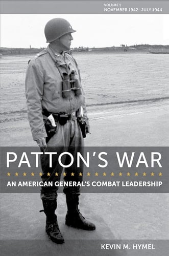 Patton's War: An American General's Combat Leadership, Volume I November 1942–July 1944