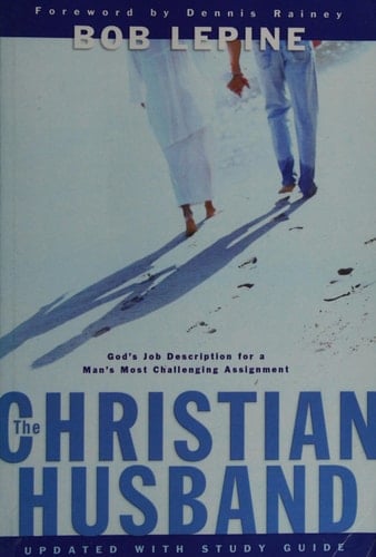 The Christian Husband God's Job Description for a Man's Most Challenging Assignment