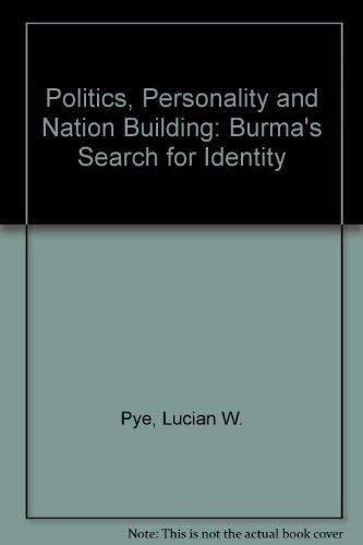 Politics, personality, and nation building: Burma's search for identity