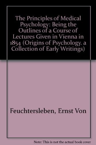 The Principles of Medical Psychology Being the Outlines of a Course of Lectures Given in Vienna in 1854