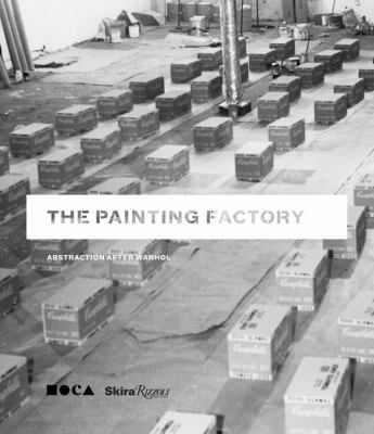 The Painting Factory Abstraction After Warhol