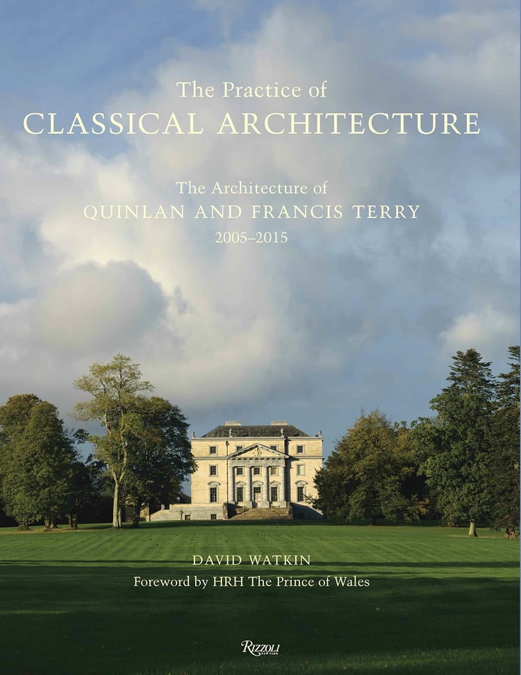 The Practice of Classical Architecture The Architecture of Quinlan and Francis Terry, 2005-2015