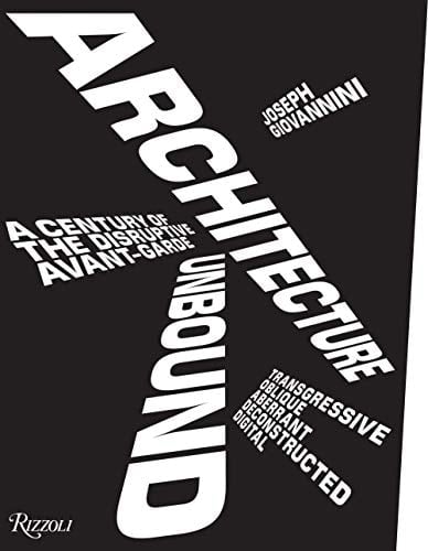 Architecture Unbound A Century of the Disruptive Avant-Garde