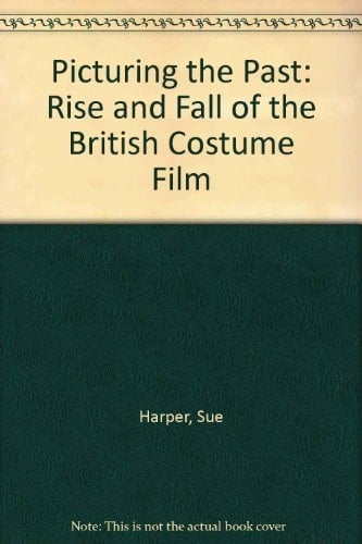 Picturing the Past: The Rise and Fall of the British Costume Film