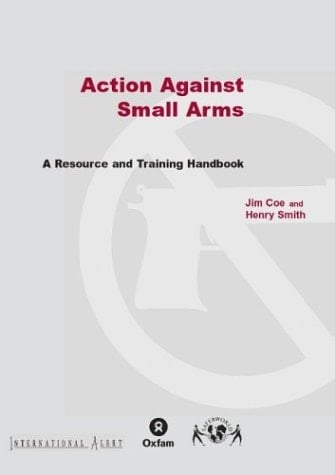 Action Against Small Arms A Resource and Training Handbook