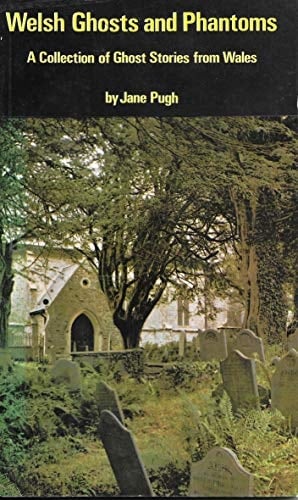 Welsh Ghosts and Phantoms A Collection of Ghost Stories from Wales