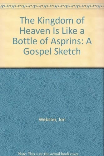 The Kingdom of Heaven is Like a Bottle of Asprins A Gospel Sketch