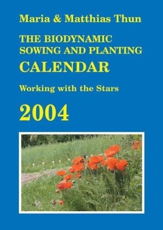 The Biodynamic Sowing and Planting Calendar 2004 Working with the Stars