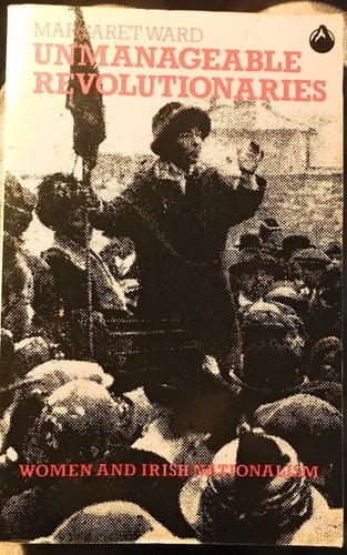 Unmanageable revolutionaries women and Irish nationalism