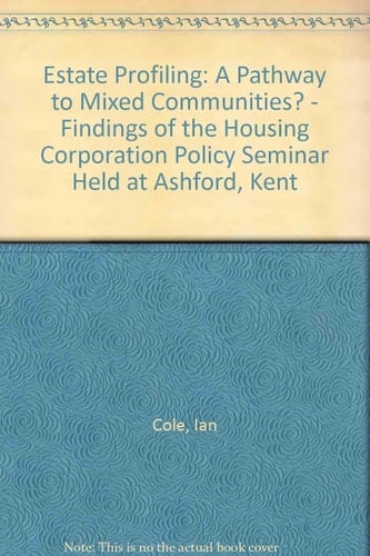 Estate Profiling A Pathway to Mixed Communities? : Findings of the Housing Corporation Policy Seminar Held at Ashford, Kent