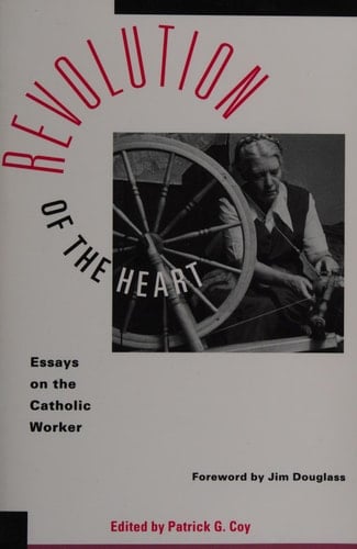 A Revolution of the Heart Essays on the Catholic Worker