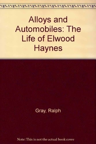 Alloys and Automobiles The Life of Elwood Haynes