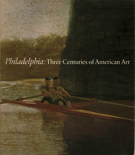 Philadelphia: Three Centuries of American Art Philadelphia Museum of Art ; Bicentennial Exhibition April 11 - October 10,1976
