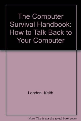 The Computer Survival Handbook How to Talk Back to Your Computer