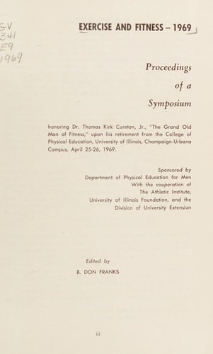 Exercise and fitness - 1969;: Proceedings of a symposium honoring Dr. Thomas Kirk Cureton, Jr. ... upon his retirement from the College of Physical ... Champaign-Urbana Campus, April 25-26, 1969